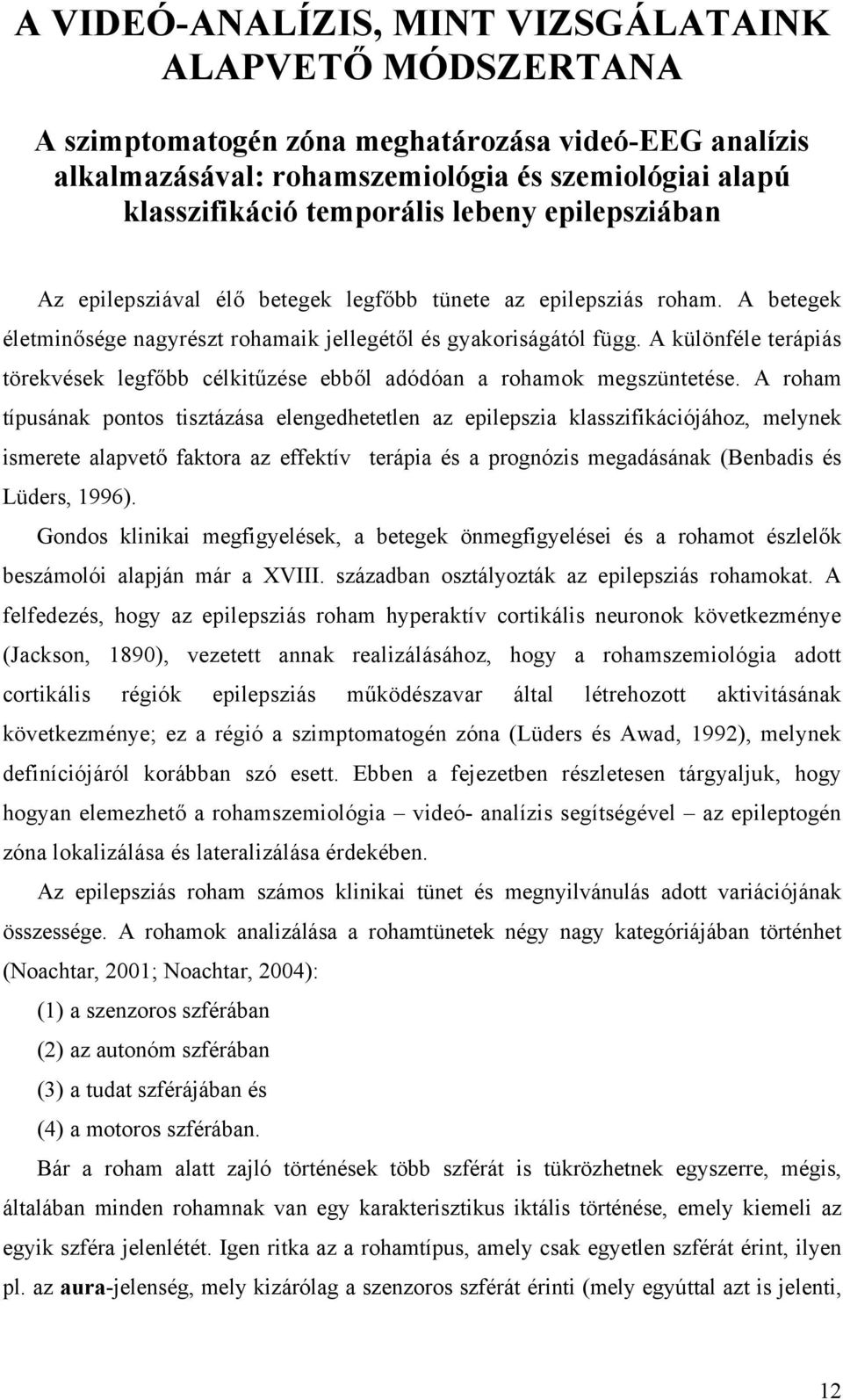 A különféle terápiás törekvések legfőbb célkitűzése ebből adódóan a rohamok megszüntetése.