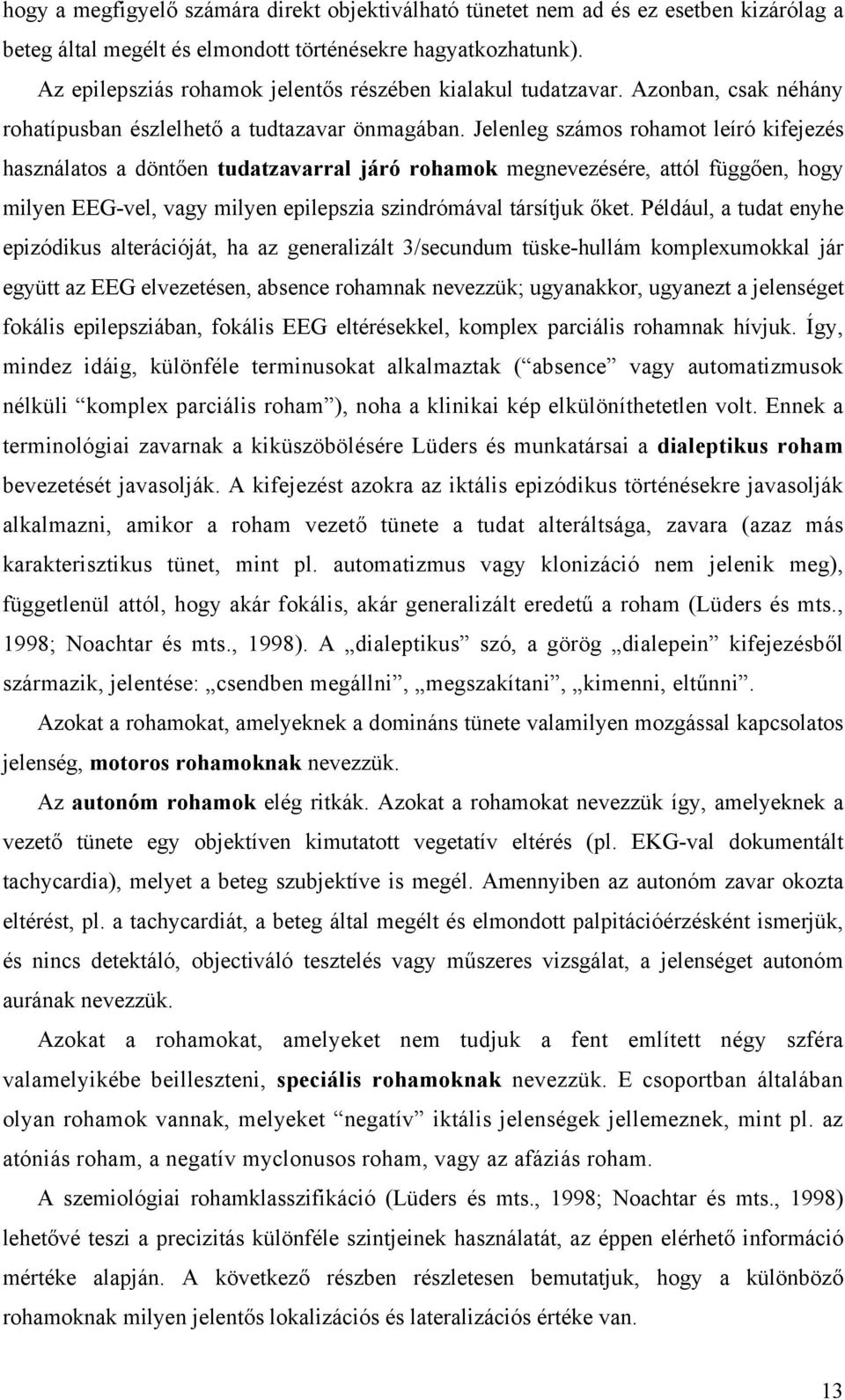 Jelenleg számos rohamot leíró kifejezés használatos a döntően tudatzavarral járó rohamok megnevezésére, attól függően, hogy milyen EEG-vel, vagy milyen epilepszia szindrómával társítjuk őket.