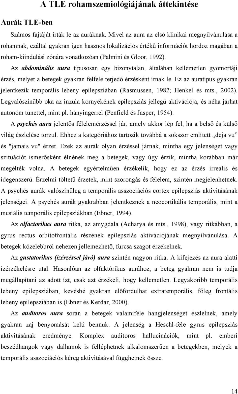 Az abdominális aura típusosan egy bizonytalan, általában kellemetlen gyomortáji érzés, melyet a betegek gyakran felfelé terjedő érzésként írnak le.