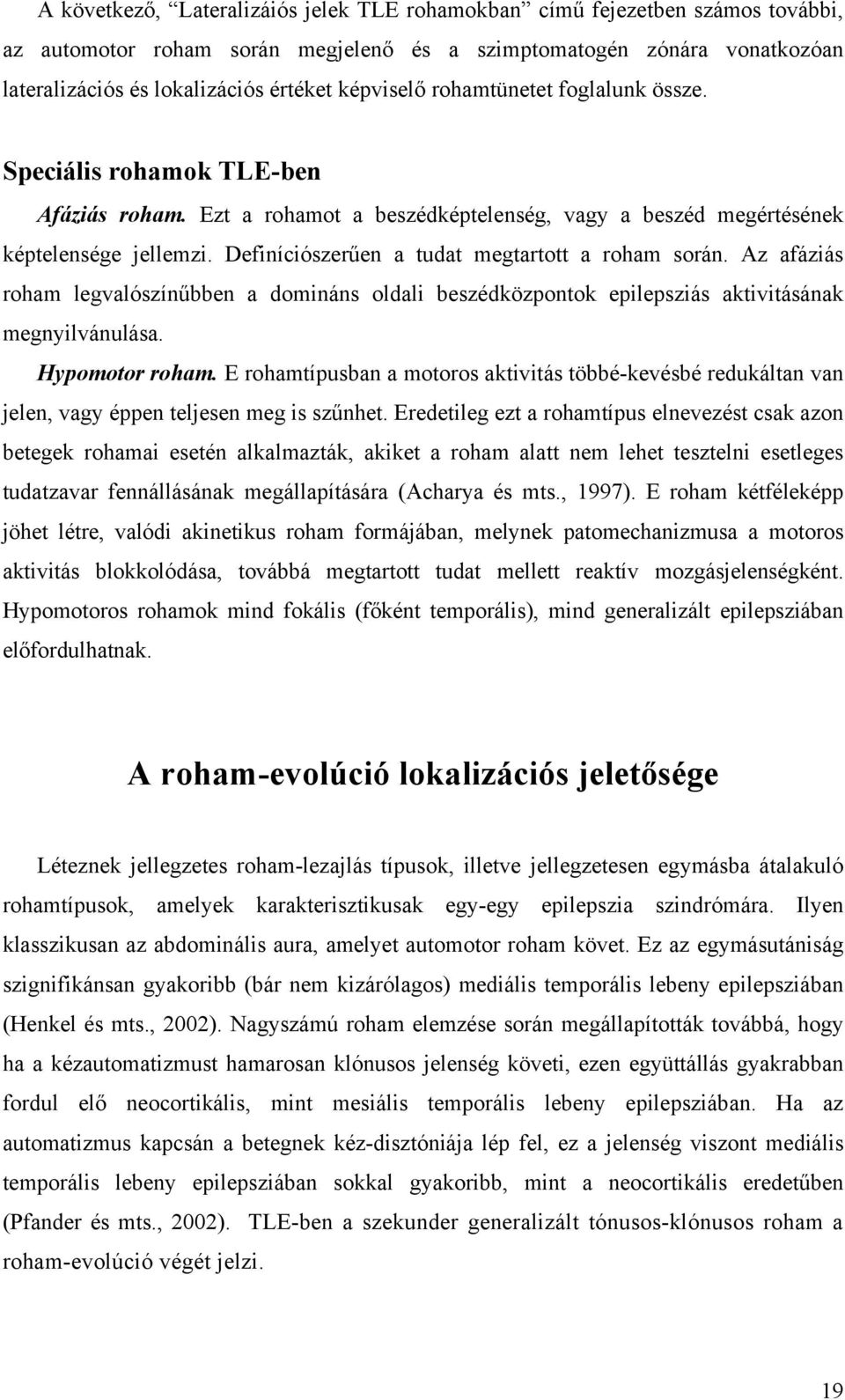 Definíciószerűen a tudat megtartott a roham során. Az afáziás roham legvalószínűbben a domináns oldali beszédközpontok epilepsziás aktivitásának megnyilvánulása. Hypomotor roham.