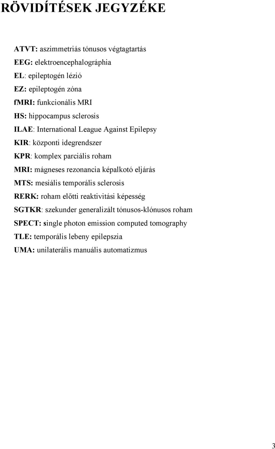 MRI: mágneses rezonancia képalkotó eljárás MTS: mesiális temporális sclerosis RERK: roham előtti reaktivitási képesség SGTKR: szekunder