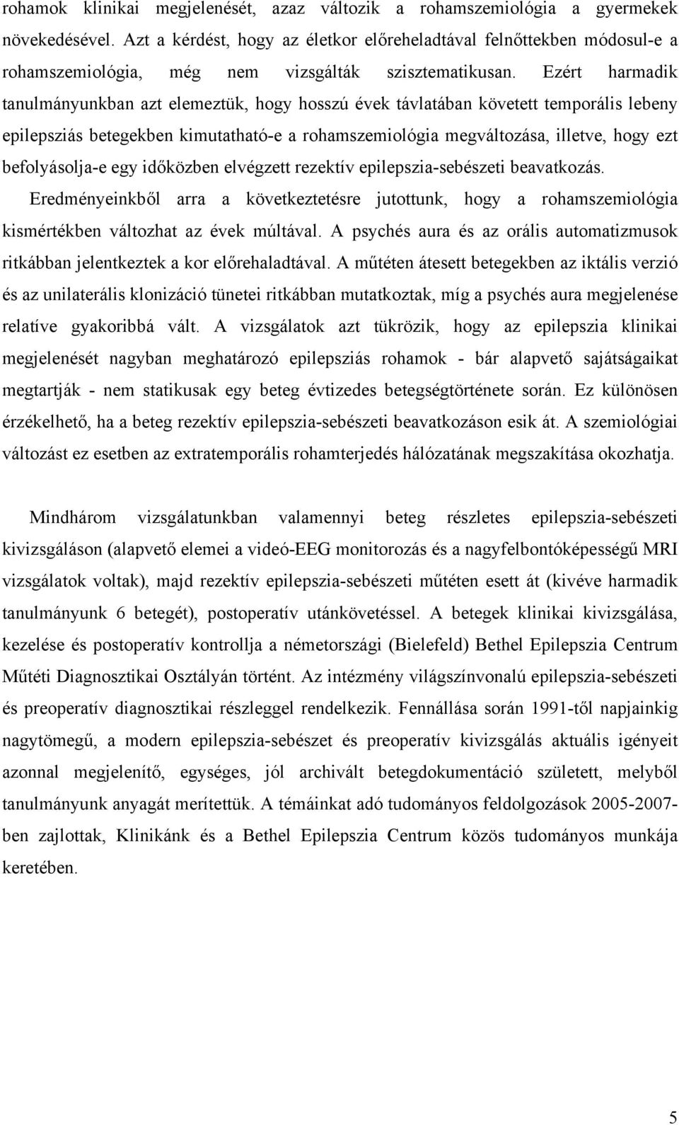 Ezért harmadik tanulmányunkban azt elemeztük, hogy hosszú évek távlatában követett temporális lebeny epilepsziás betegekben kimutatható-e a rohamszemiológia megváltozása, illetve, hogy ezt