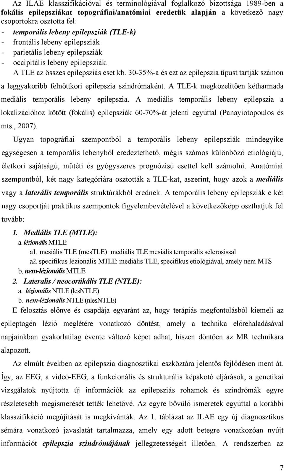 30-35%-a és ezt az epilepszia típust tartják számon a leggyakoribb felnőttkori epilepszia szindrómaként. A TLE-k megközelítően kétharmada mediális temporális lebeny epilepszia.