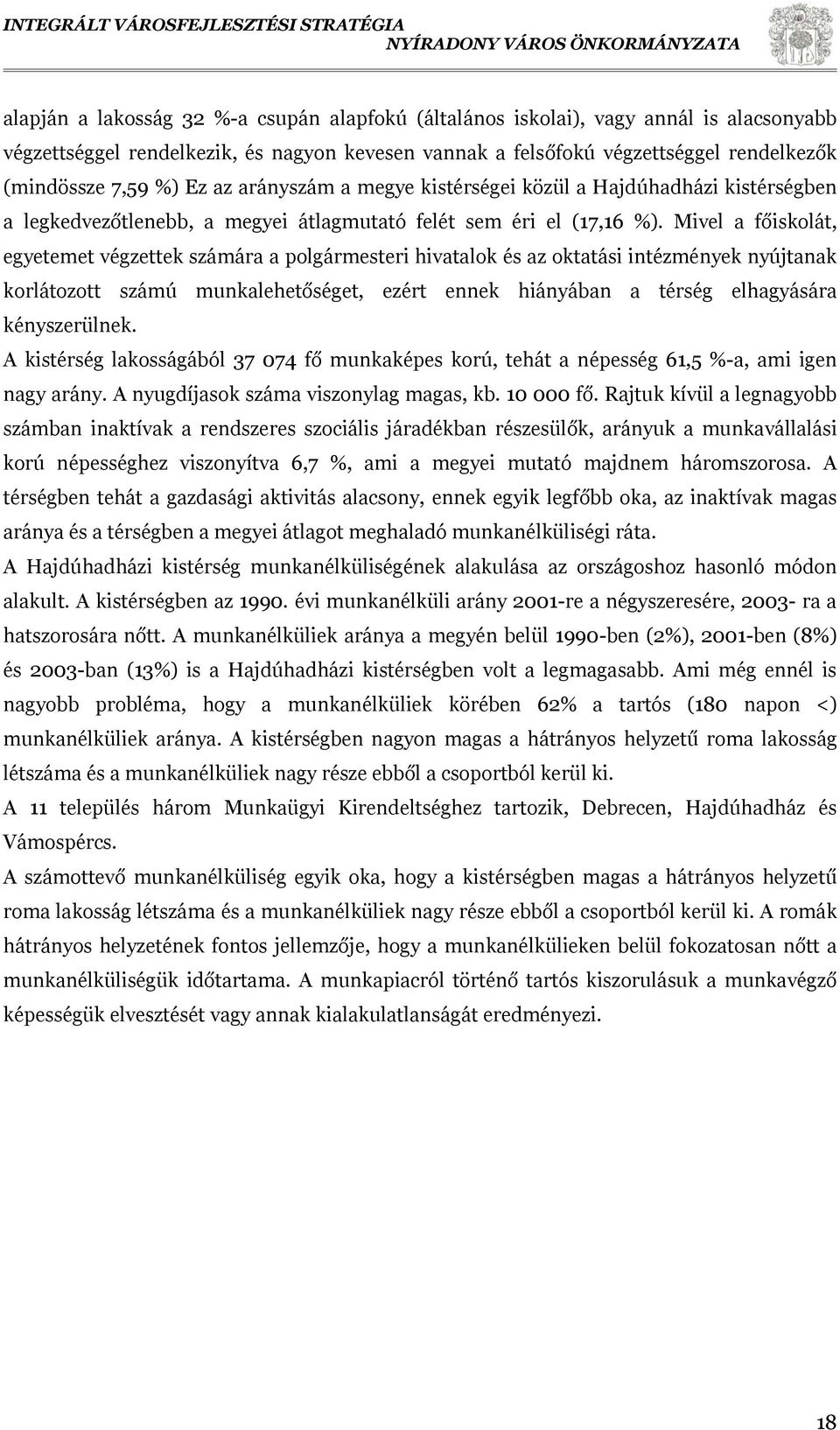 Mivel a főiskolát, egyetemet végzettek számára a polgármesteri hivatalok és az oktatási intézmények nyújtanak korlátozott számú munkalehetőséget, ezért ennek hiányában a térség elhagyására