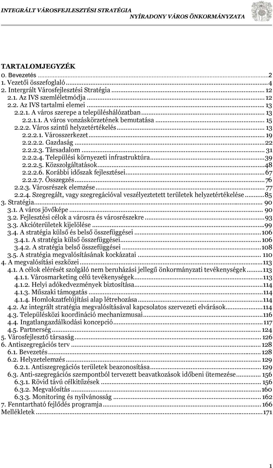 Települési környezeti infrastruktúra...39 2.2.2.5. Közszolgáltatások...48 2.2.2.6. Korábbi időszak fejlesztései...67 2.2.2.7. Összegzés...76 2.2.3. Városrészek elemzése... 77 2.2.4. Szegregált, vagy szegregációval veszélyeztetett területek helyzetértékelése.