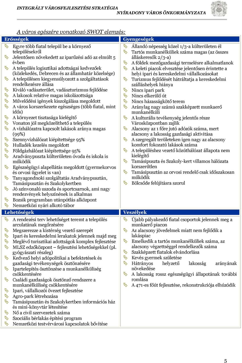 magas iskolázottsága Művelődési igények kiszolgálása megoldott A város korszerkezete egészséges (több fiatal, mint idős) A környezet tisztasága kielégítő Vonaton jól megközelíthető a település A