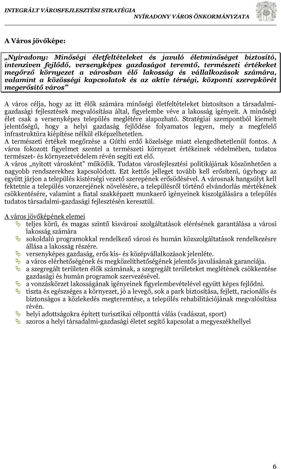 biztosítson a társadalmigazdasági fejlesztések megvalósítása által, figyelembe véve a lakosság igényeit. A minőségi élet csak a versenyképes település meglétére alapozható.