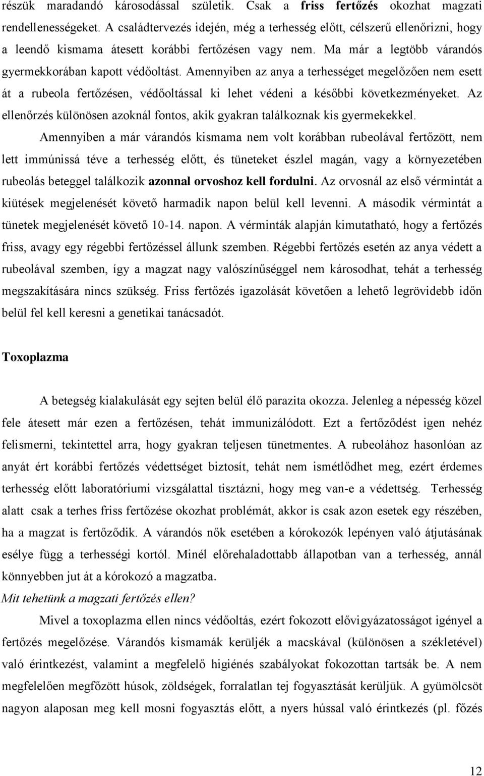 Amennyiben az anya a terhességet megelőzően nem esett át a rubeola fertőzésen, védőoltással ki lehet védeni a későbbi következményeket.