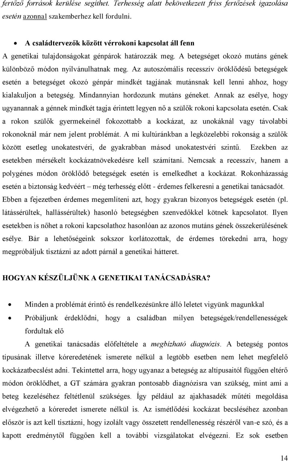 Az autoszómális recesszív öröklődésű betegségek esetén a betegséget okozó génpár mindkét tagjának mutánsnak kell lenni ahhoz, hogy kialakuljon a betegség. Mindannyian hordozunk mutáns géneket.