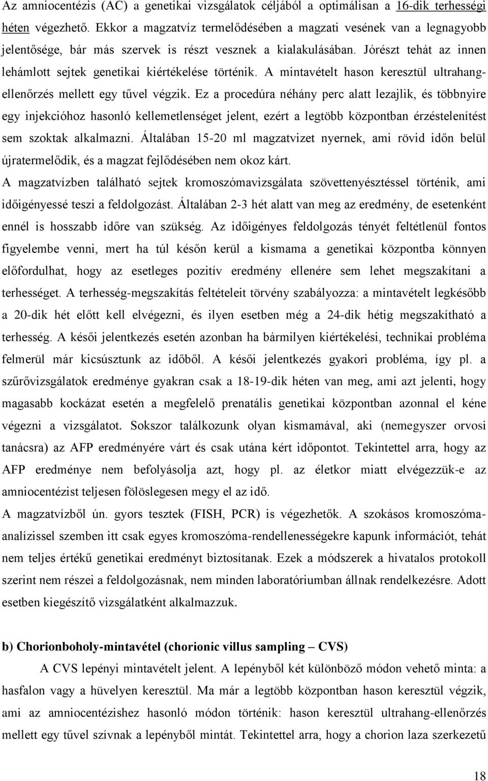 Jórészt tehát az innen lehámlott sejtek genetikai kiértékelése történik. A mintavételt hason keresztül ultrahangellenőrzés mellett egy tűvel végzik.