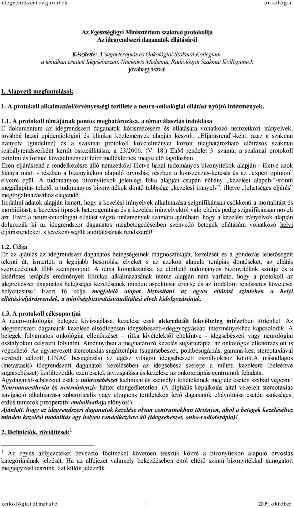 A protokoll alkalmazási/érvényességi területe a neuro-i ellátást nyújtó intézmények. 1.