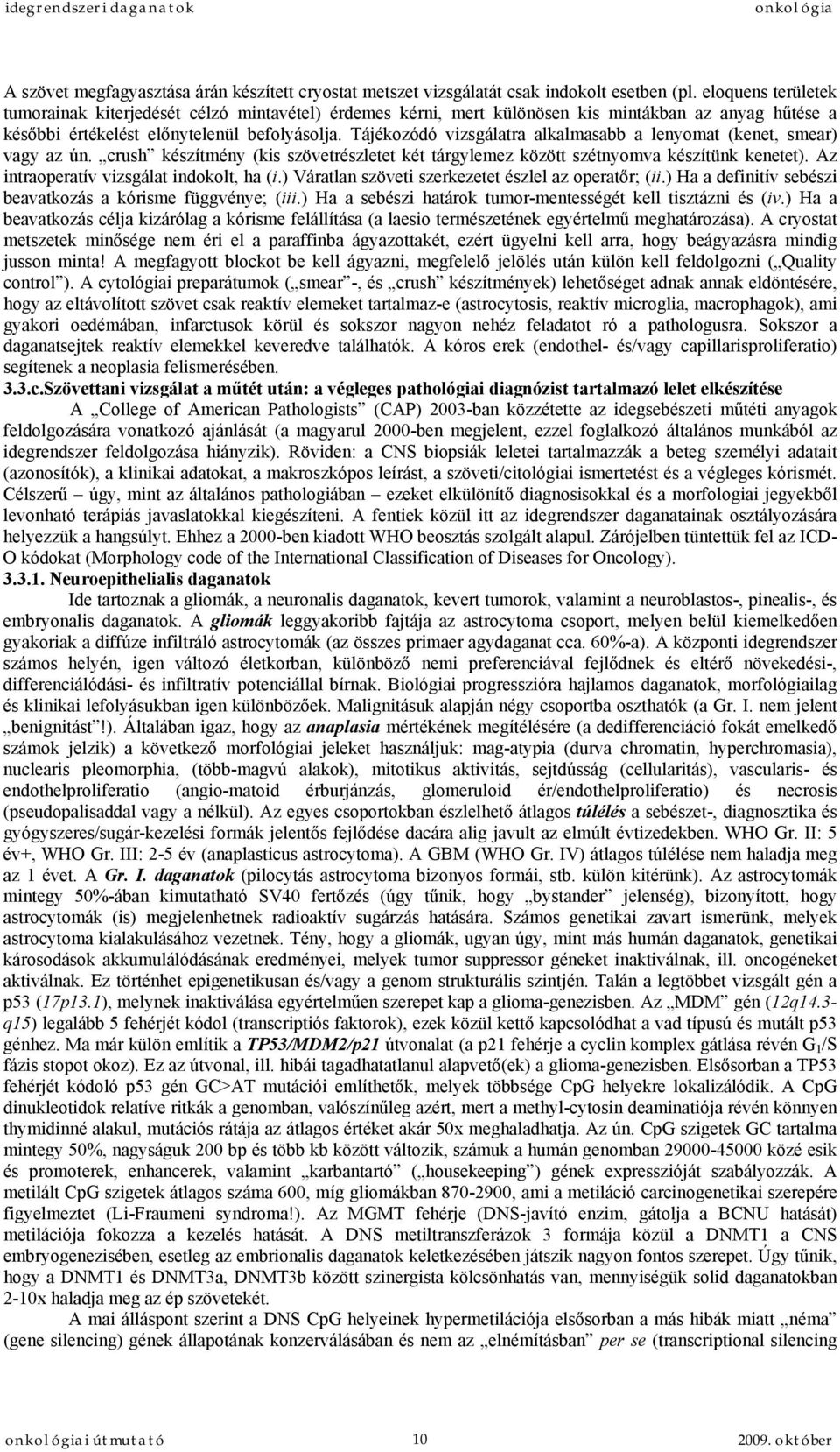 Tájékozódó vizsgálatra alkalmasabb a lenyomat (kenet, smear) vagy az ún. crush készítmény (kis szövetrészletet két tárgylemez között szétnyomva készítünk kenetet).