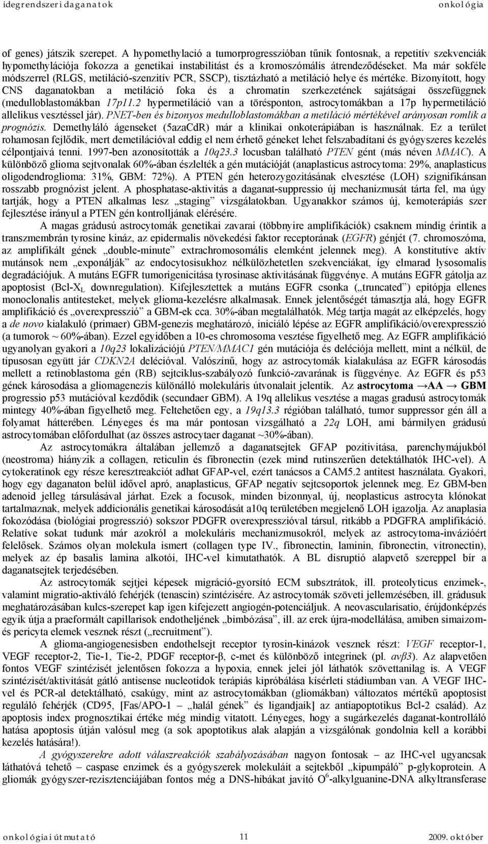 Bizonyított, hogy CNS daganatokban a metiláció foka és a chromatin szerkezetének sajátságai összefüggnek (medulloblastomákban 17p11.