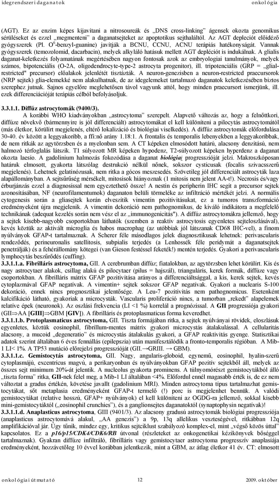 Vannak gyógyszerek (temozolomid, dacarbacin), melyek alkyláló hatásuk mellett AGT depléciót is indukálnak.