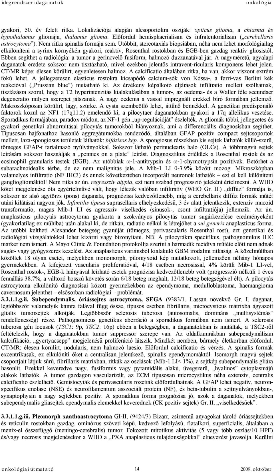 Utóbbit, stereotaxiás biopsiában, néha nem lehet morfológiailag elkülöníteni a syrinx környékén gyakori, reaktív, Rosenthal rostokban és EGB-ben gazdag reaktív gliosistól.