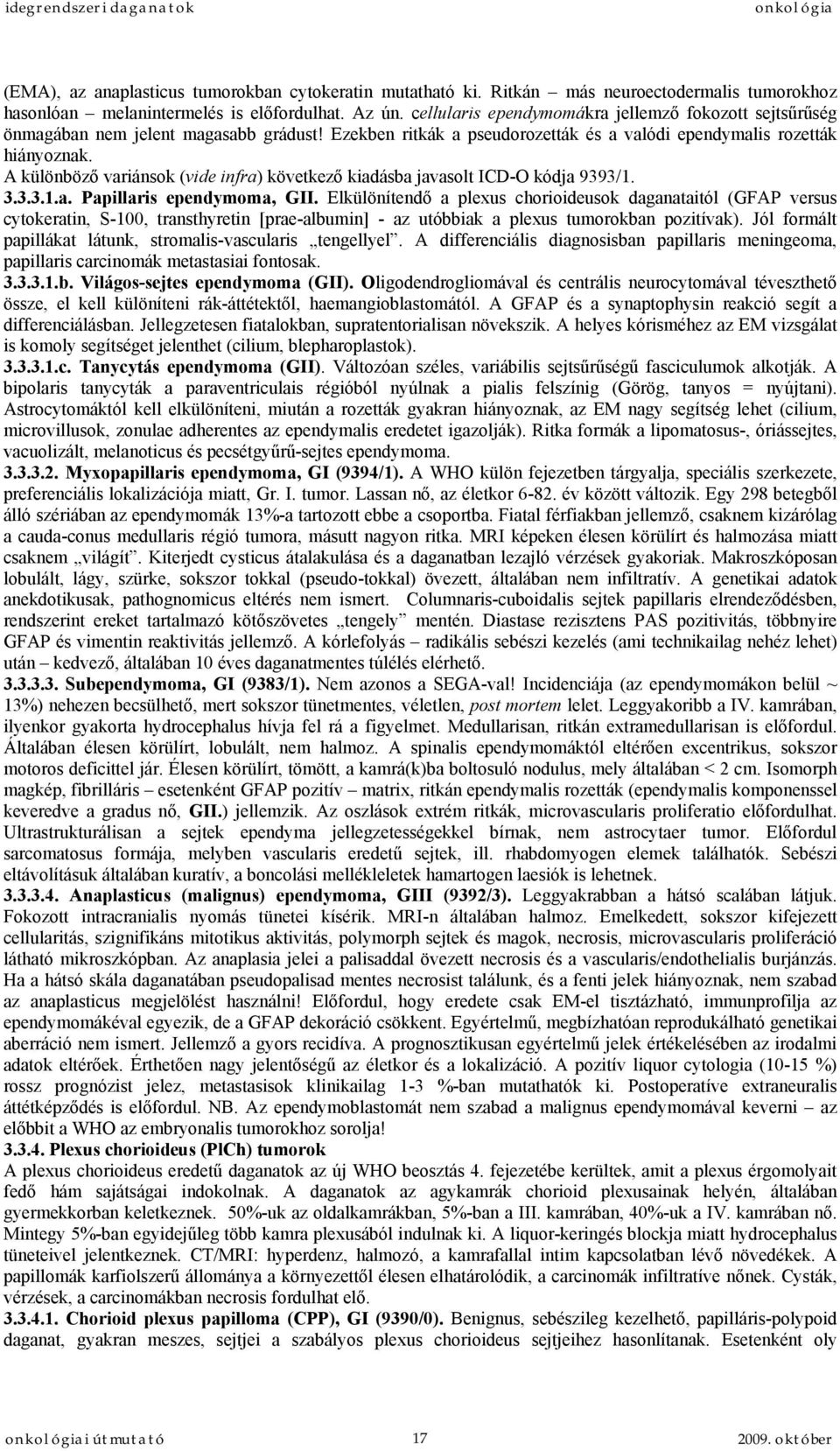 A különböző variánsok (vide infra) következő kiadásba javasolt ICD-O kódja 9393/1. 3.3.3.1.a. Papillaris ependymoma, GII.