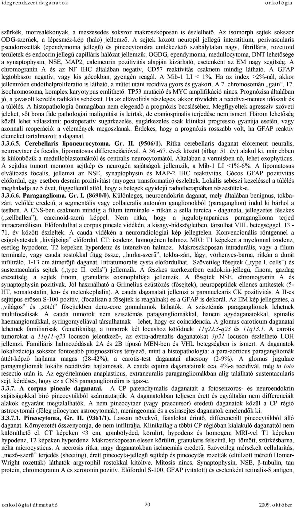 capilláris hálózat jellemzik. OGDG, ependymoma, medullocytoma, DNT lehetősége a synaptophysin, NSE, MAP2, calcineurin pozitivitás alapján kizárható, esetenként az EM nagy segítség.