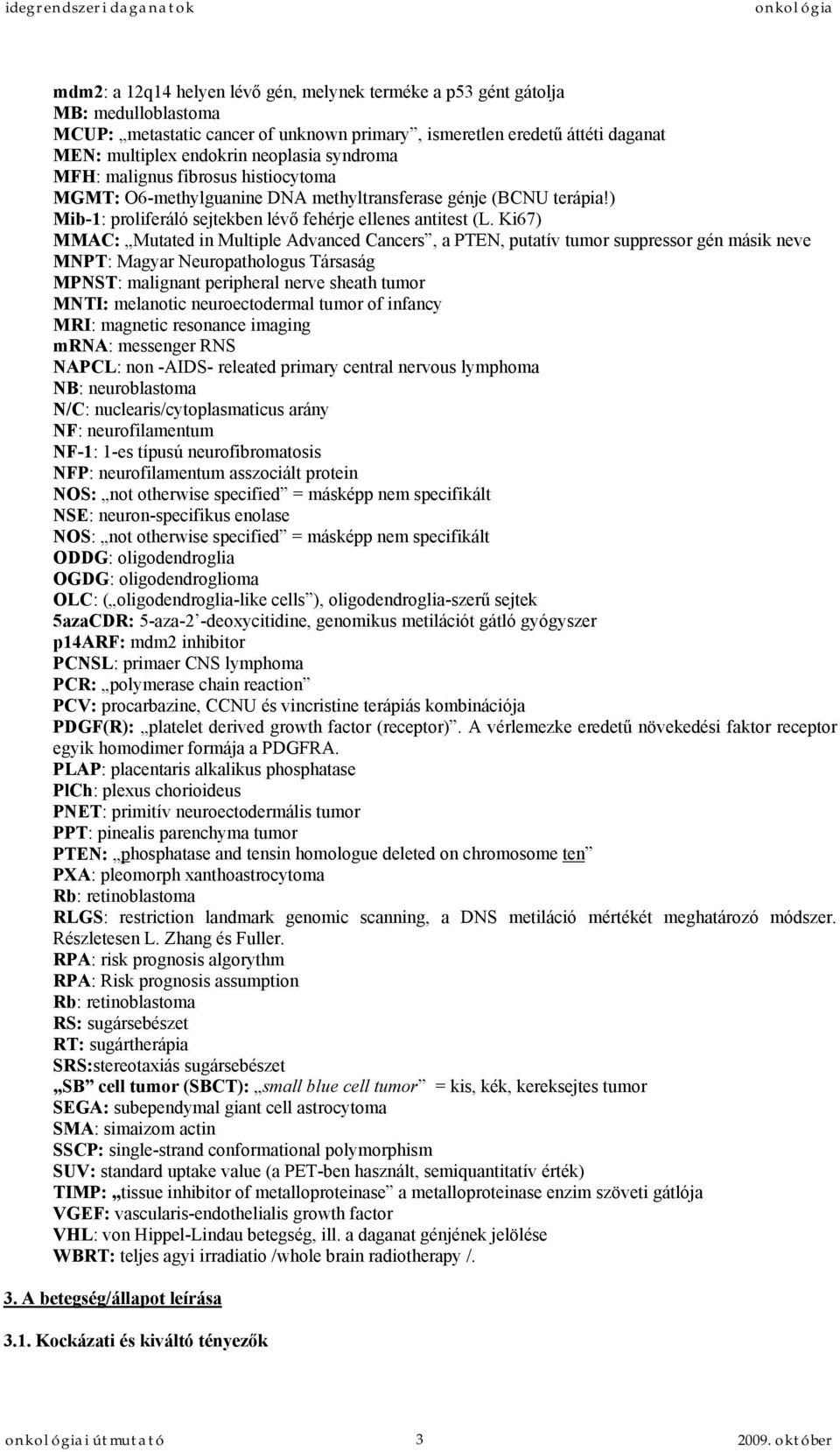 Ki67) MMAC: Mutated in Multiple Advanced Cancers, a PTEN, putatív tumor suppressor gén másik neve MNPT: Magyar Neuropathologus Társaság MPNST: malignant peripheral nerve sheath tumor MNTI: melanotic