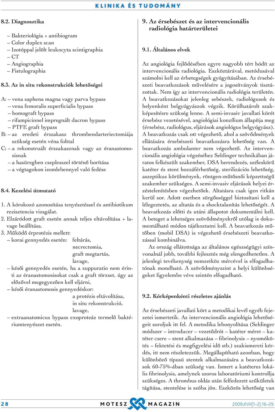 eredeti érszakasz thrombendarteriectomiája szükség esetén véna folttal C: a rekonstruált érszakasznak vagy az éranastomosisnak a hasüregben cseplesszel történő borítása a végtagokon izomlebennyel