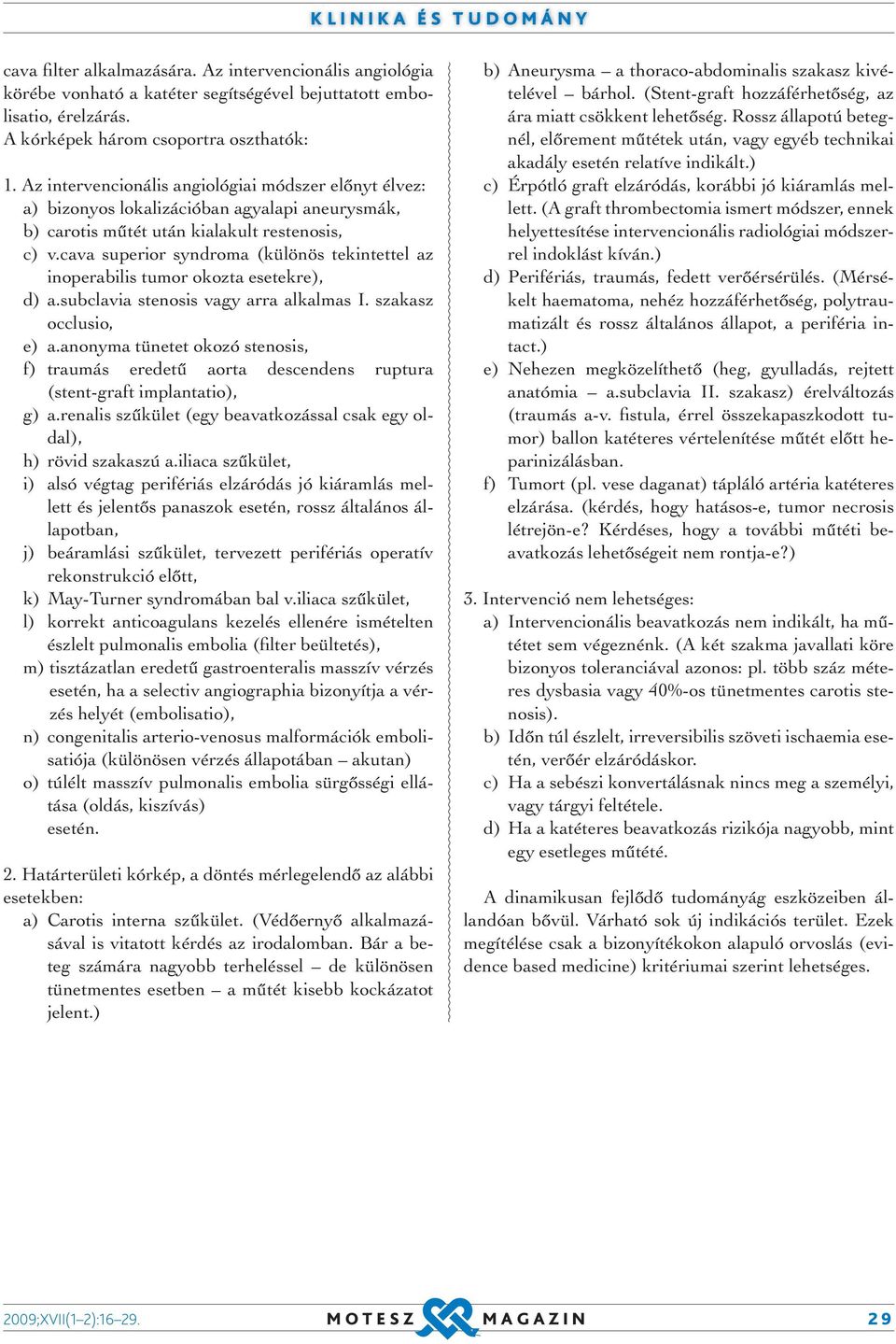 cava superior syndroma (különös tekintettel az inoperabilis tumor okozta esetekre), d) a.subclavia stenosis vagy arra alkalmas I. szakasz occlusio, e) a.