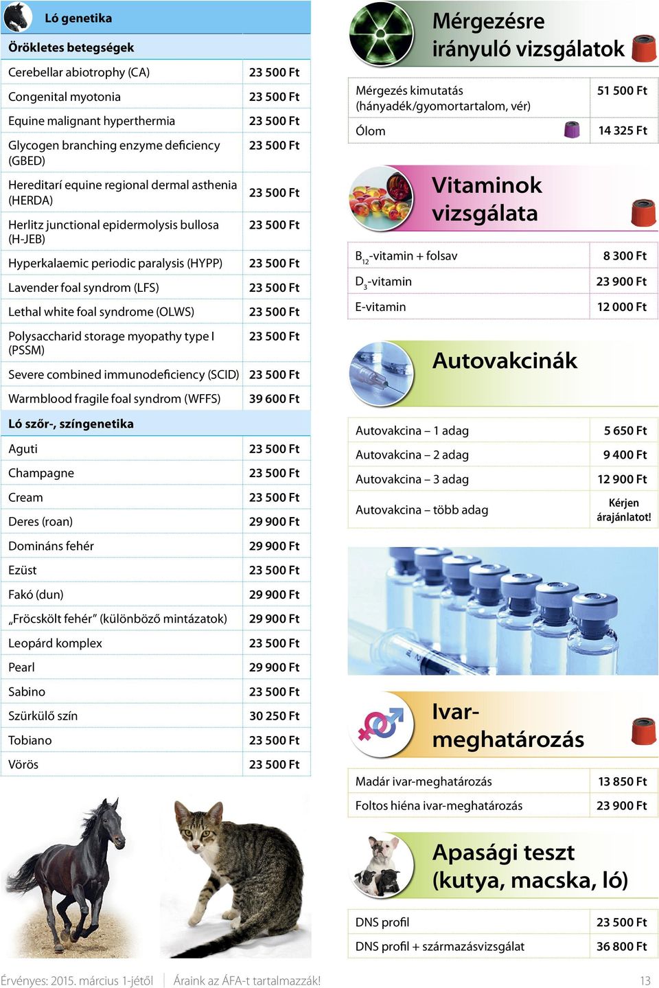 (PSSM) Severe combined immunodeficiency (SCID) Warmblood fragile foal syndrom (WFFS) 39 600 Ft Mérgezés kimutatás (hányadék/gyomortartalom, vér) Ólom B 12 -vitamin + folsav D 3 -vitamin E-vitamin