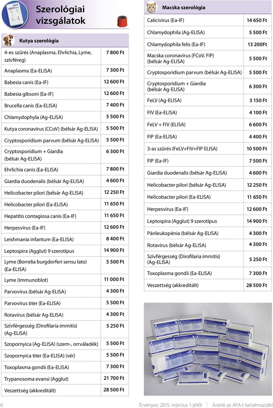 Chlamydophyla (Ag-ELISA) Kutya coronavírus (CCoV) (bélsár Ag-ELISA) Cryptosporidium parvum (bélsár Ag-ELISA) Cryptosporidium + Giardia (bélsár Ag-ELISA) Ehrlichia canis (Ea-ELISA) Giardia duodenalis