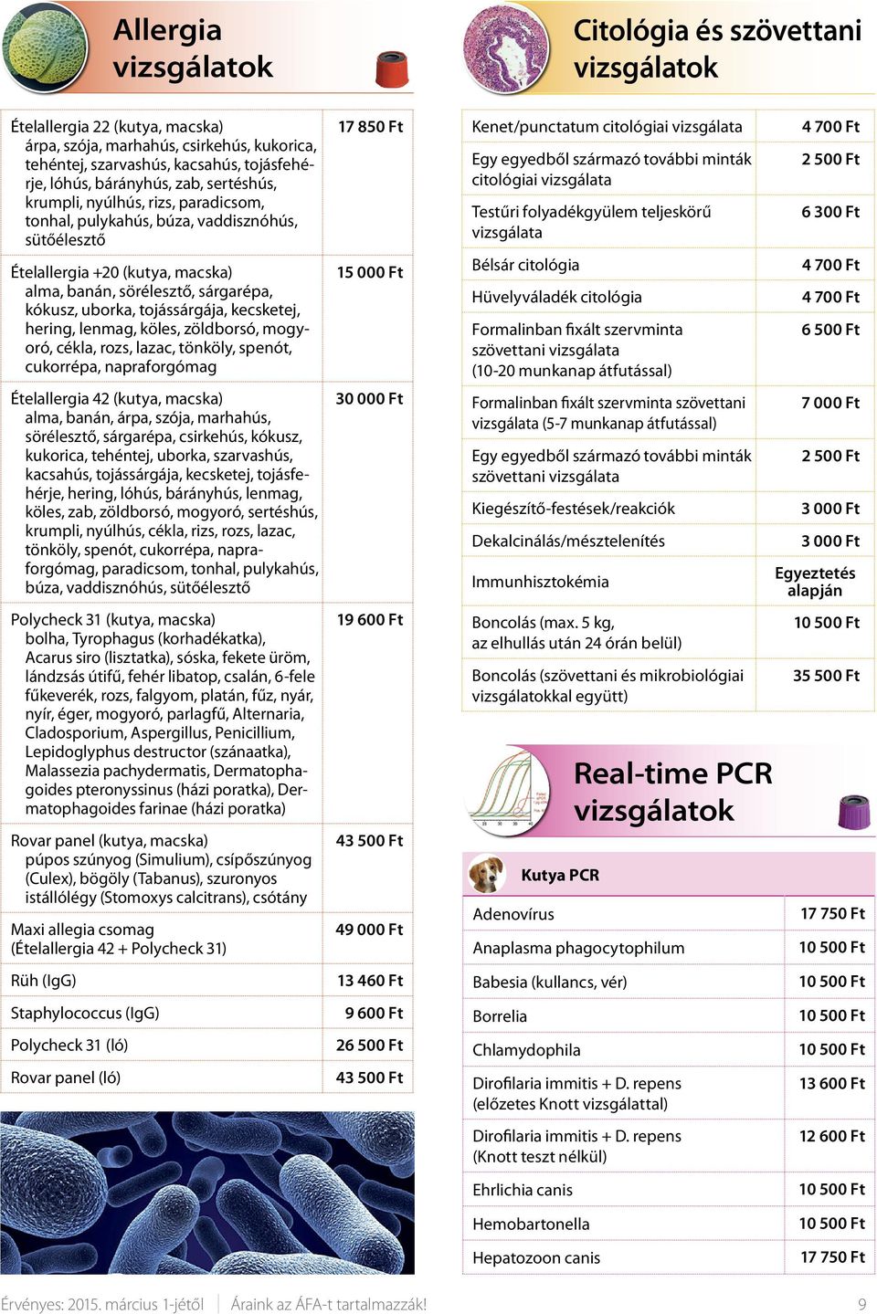 lenmag, köles, zöldborsó, mogyoró, cékla, rozs, lazac, tönköly, spenót, cukorrépa, napraforgómag Ételallergia 42 (kutya, macska) alma, banán, árpa, szója, marhahús, sörélesztő, sárgarépa, csirkehús,