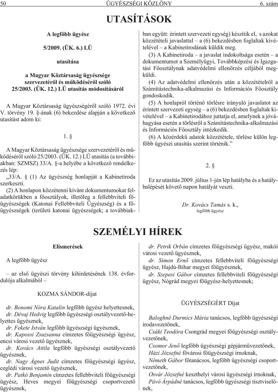 A Magyar Köztársaság ügyészsége szervezetérõl és mûködésérõl szóló 25/2003. (ÜK. 12.) LÜ utasítás (a továbbiakban: SZMSZ) 33/A. -a helyébe a következõ rendelkezés lép: 33/A.