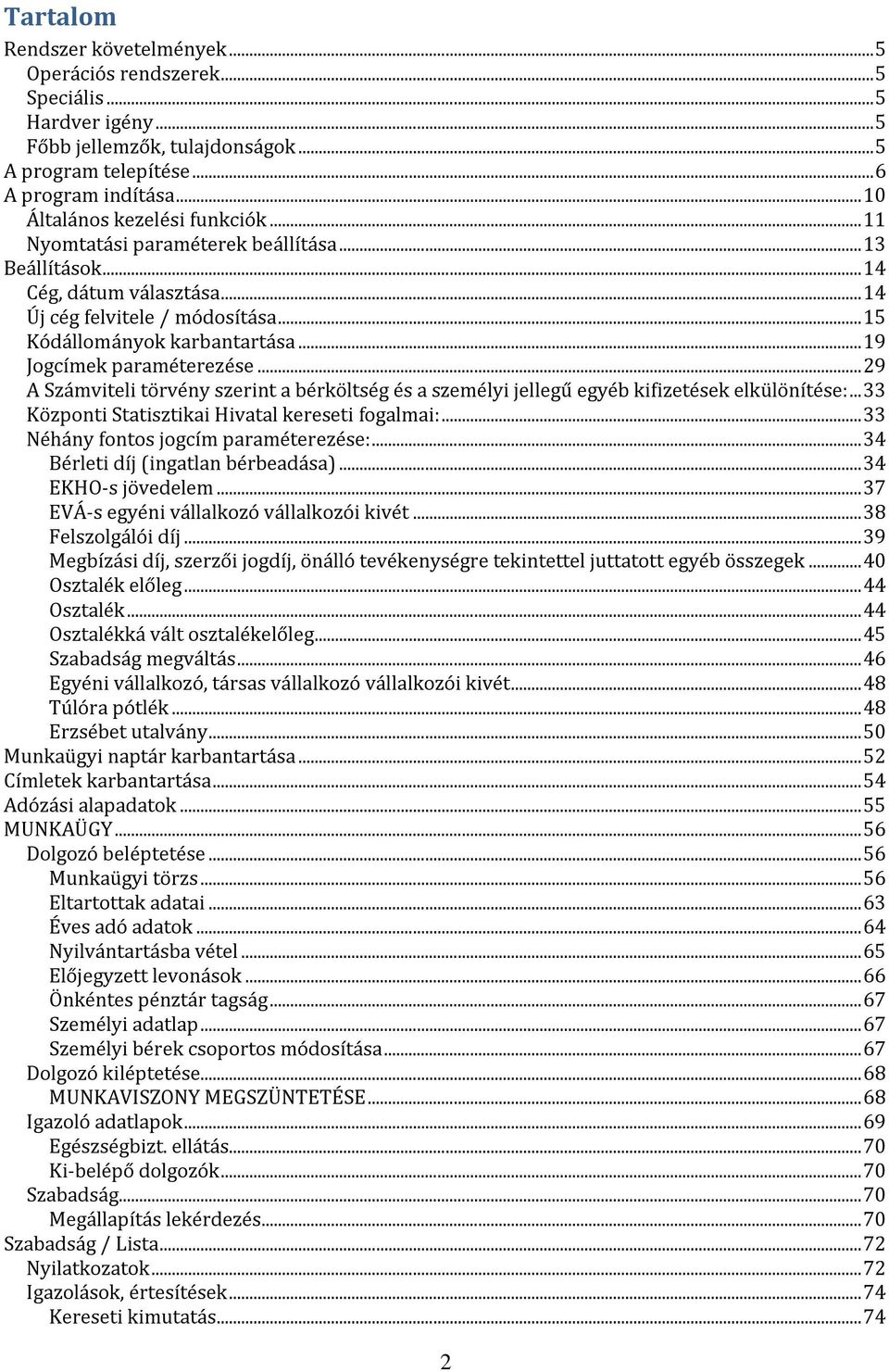 .. 19 Jogcímek paraméterezése... 29 A Számviteli törvény szerint a bérköltség és a személyi jellegű egyéb kifizetések elkülönítése:... 33 Központi Statisztikai Hivatal kereseti fogalmai:.