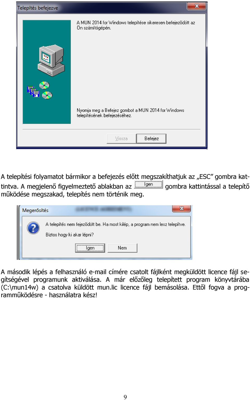 A második lépés a felhasználó e-mail címére csatolt fájlként megküldött licence fájl segítségével programunk aktiválása.