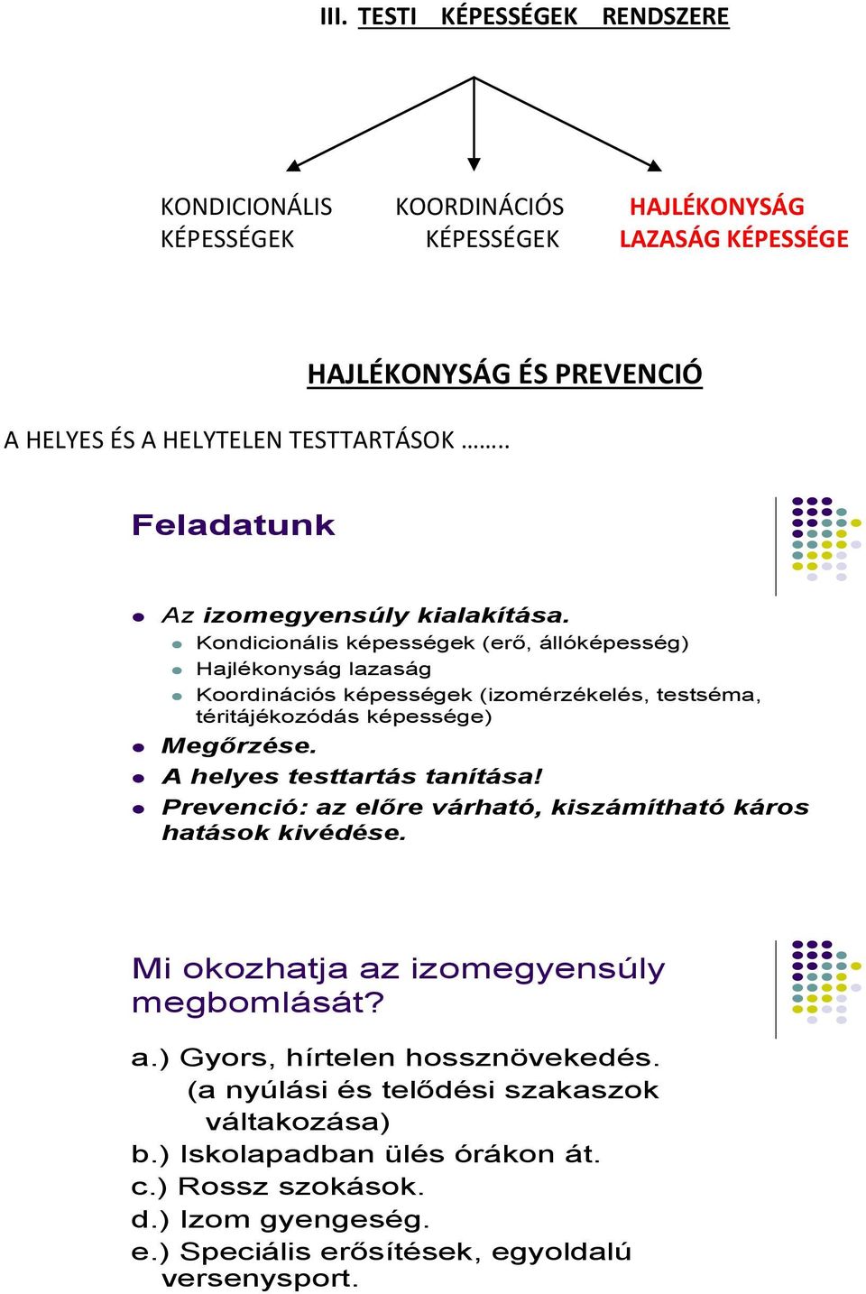 Kondicionális képességek (erő, állóképesség) Hajlékonyság lazaság Koordinációs képességek (izomérzékelés, testséma, téritájékozódás képessége) Megőrzése.