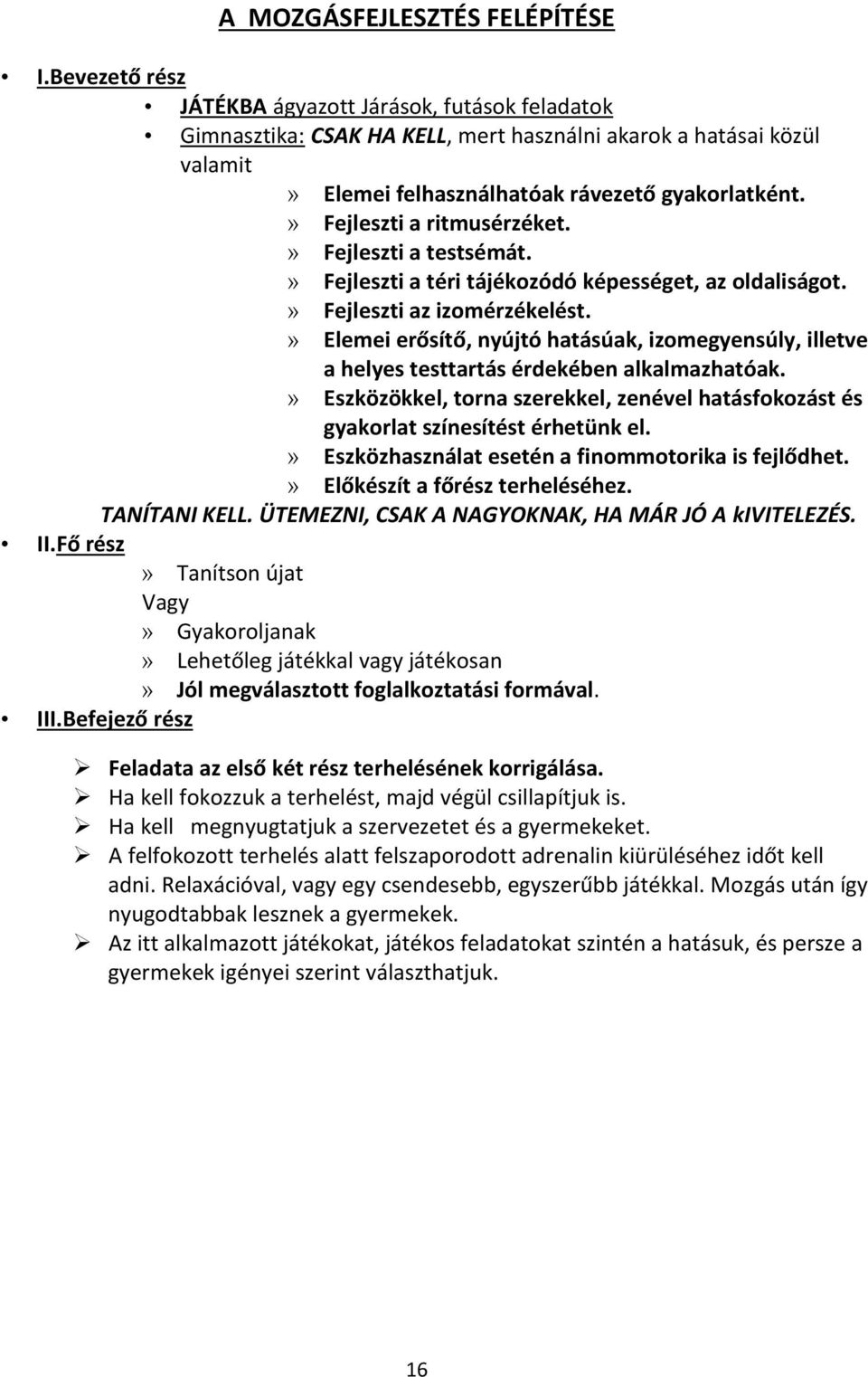 » Fejleszti a ritmusérzéket.» Fejleszti a testsémát.» Fejleszti a téri tájékozódó képességet, az oldaliságot.» Fejleszti az izomérzékelést.