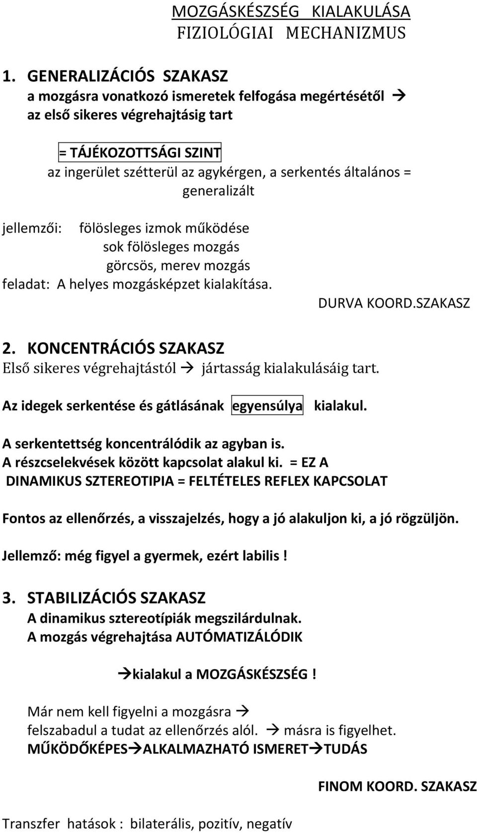 generalizált jellemzői: fölösleges izmok működése sok fölösleges mozgás görcsös, merev mozgás feladat: A helyes mozgásképzet kialakítása. DURVA KOORD.SZAKASZ 2.