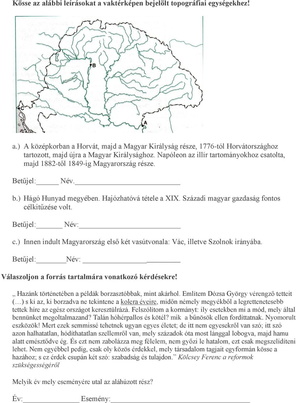 Betűjel: Név: c.) Innen indult Magyarország első két vasútvonala: Vác, illetve Szolnok irányába. Betűjel: Név: Válaszoljon a forrás tartalmára vonatkozó kérdésekre!