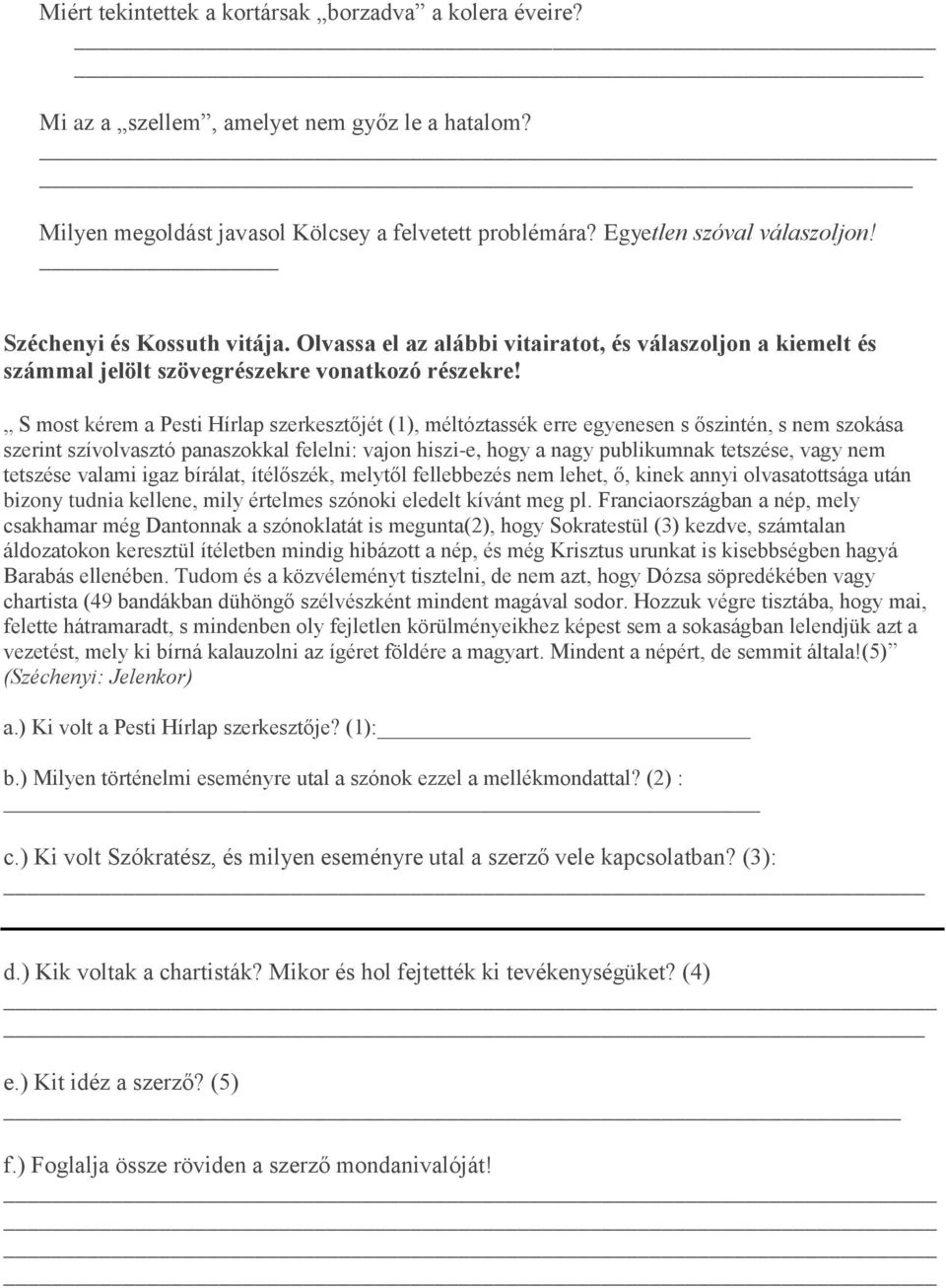 S most kérem a Pesti Hírlap szerkesztőjét (1), méltóztassék erre egyenesen s őszintén, s nem szokása szerint szívolvasztó panaszokkal felelni: vajon hiszi-e, hogy a nagy publikumnak tetszése, vagy