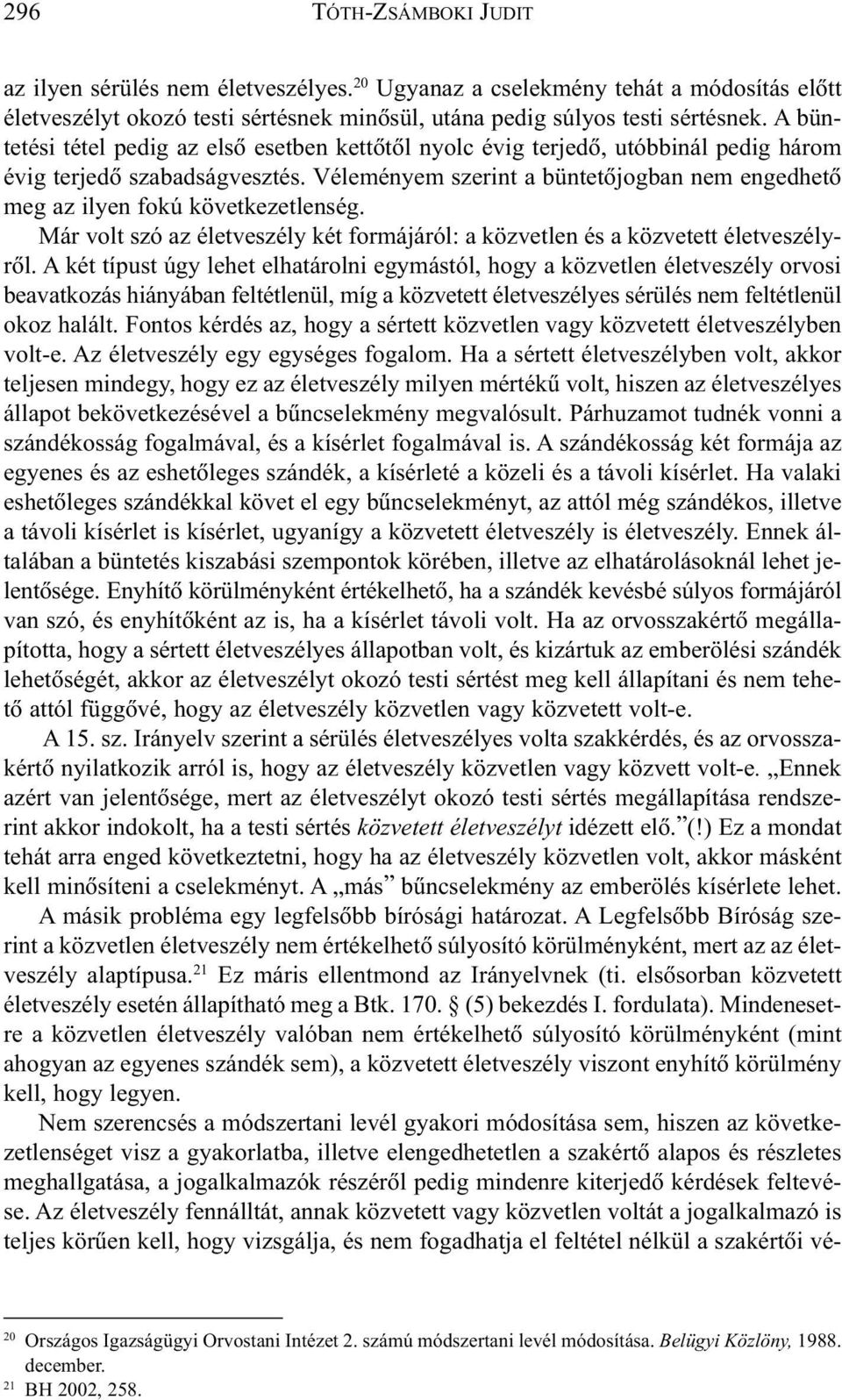 Véleményem szerint a büntetõjogban nem engedhetõ meg az ilyen fokú következetlenség. Már volt szó az életveszély két formájáról: a közvetlen és a közvetett életveszélyrõl.