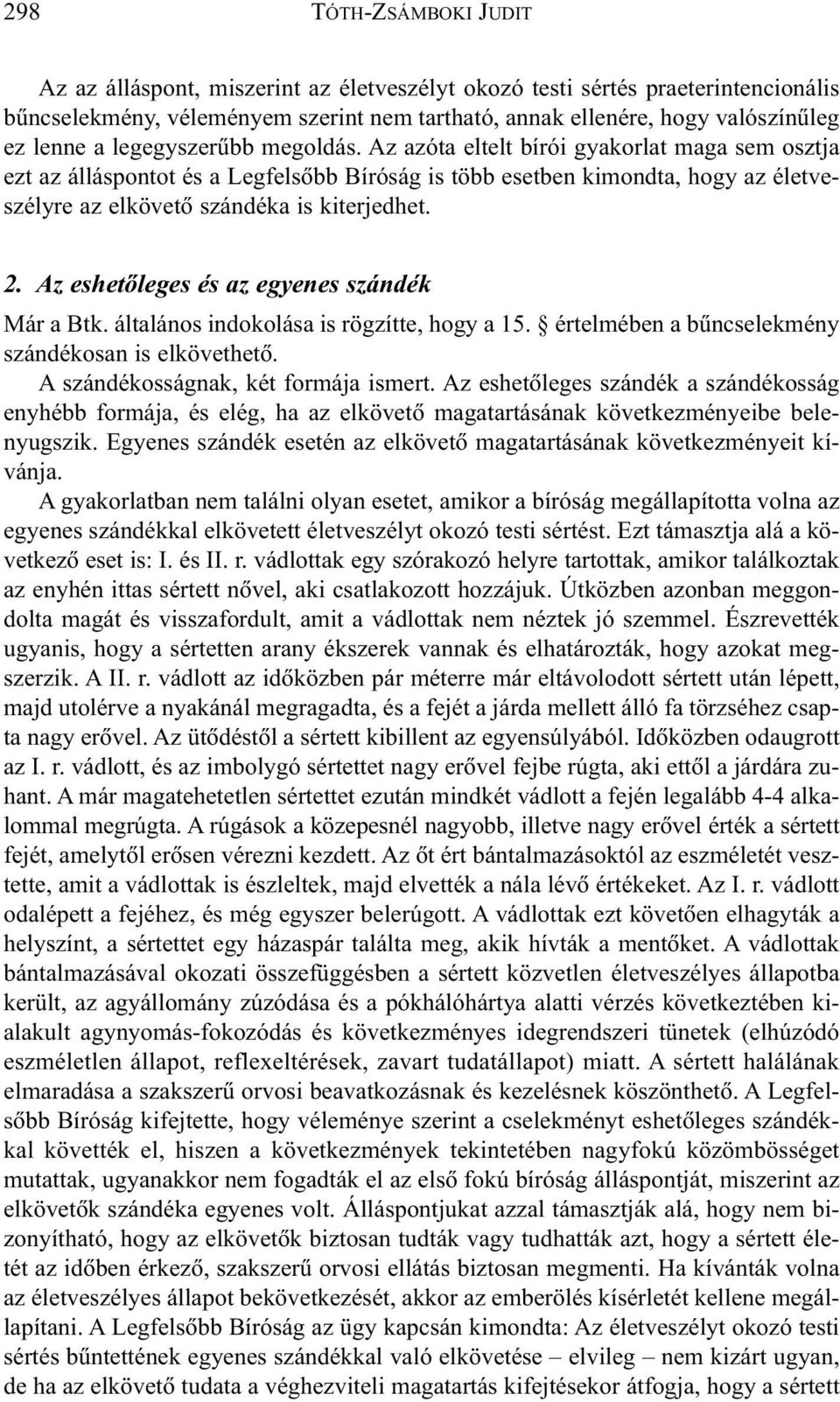 2. Az eshetõleges és az egyenes szándék Már a Btk. általános indokolása is rögzítte, hogy a 15. értelmében a bûncselekmény szándékosan is elkövethetõ. A szándékosságnak, két formája ismert.