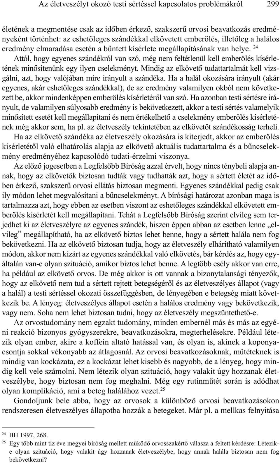 24 Attól, hogy egyenes szándékról van szó, még nem feltétlenül kell emberölés kísérletének minõsítenünk egy ilyen cselekményt.