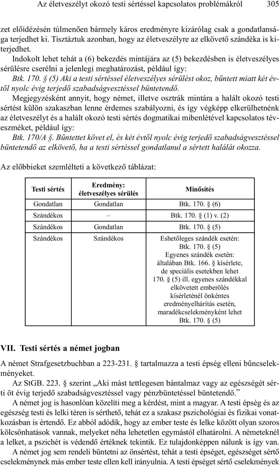 Indokolt lehet tehát a (6) bekezdés mintájára az (5) bekezdésben is életveszélyes sérülésre cserélni a jelenlegi meghatározást, például így: Btk. 170.