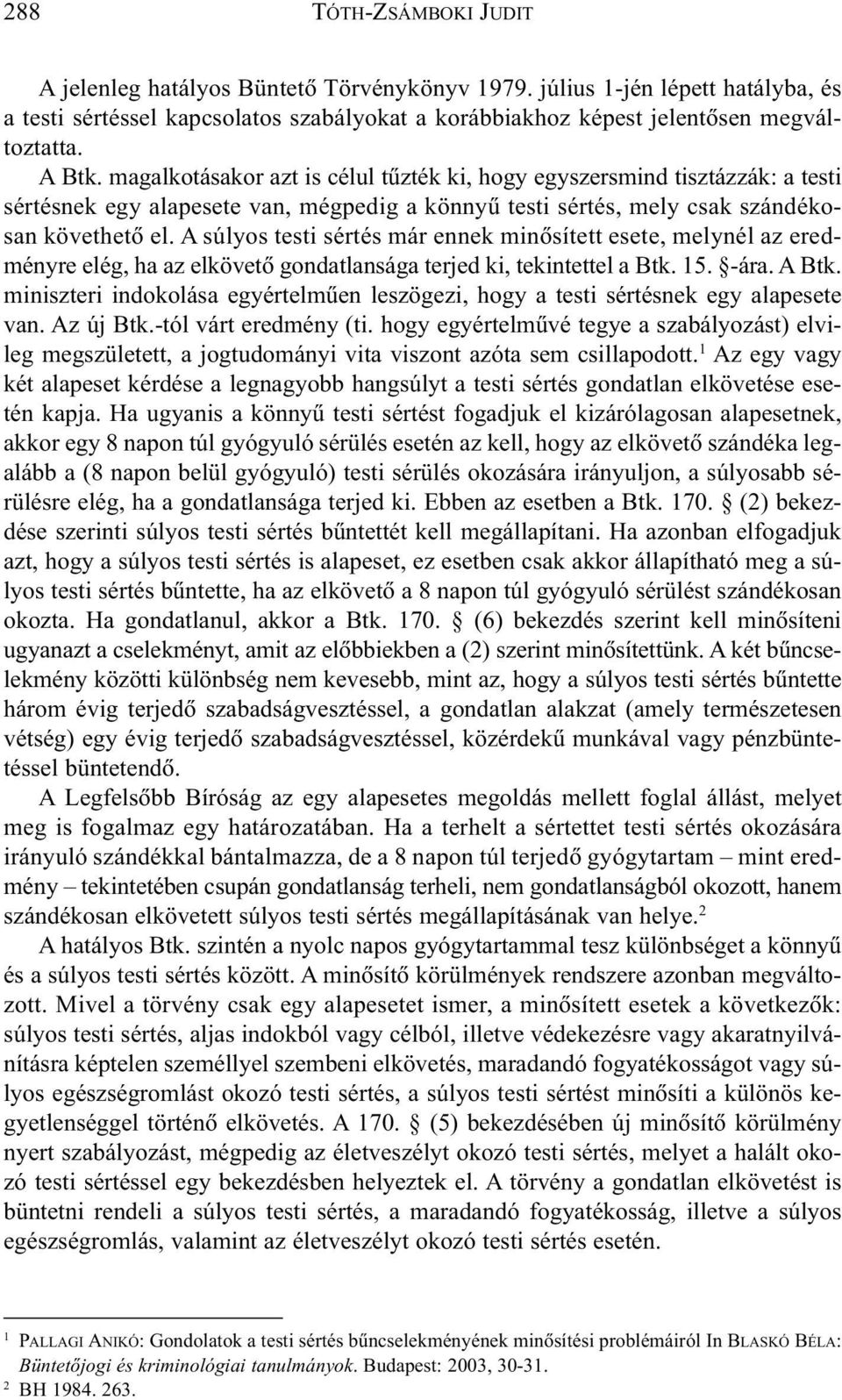 A súlyos testi sértés már ennek minõsített esete, melynél az eredményre elég, ha az elkövetõ gondatlansága terjed ki, tekintettel a Btk. 15. -ára. A Btk.