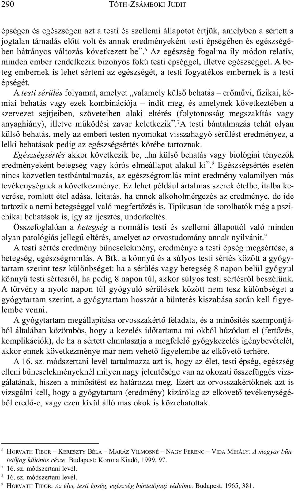 A beteg embernek is lehet sérteni az egészségét, a testi fogyatékos embernek is a testi épségét.