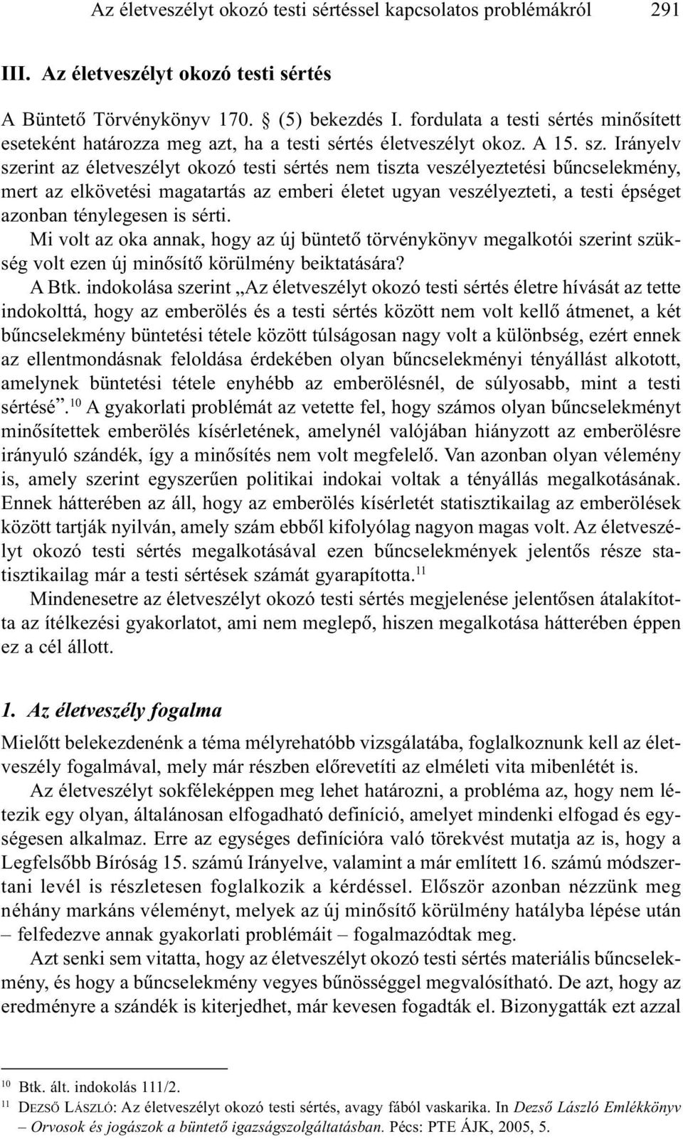 Irányelv szerint az életveszélyt okozó testi sértés nem tiszta veszélyeztetési bûncselekmény, mert az elkövetési magatartás az emberi életet ugyan veszélyezteti, a testi épséget azonban ténylegesen