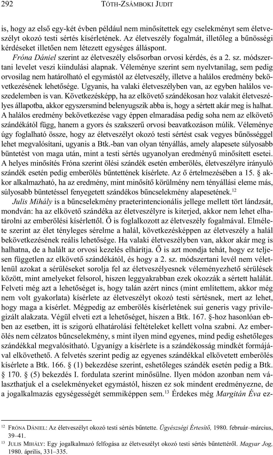 Véleménye szerint sem nyelvtanilag, sem pedig orvosilag nem határolható el egymástól az életveszély, illetve a halálos eredmény bekövetkezésének lehetõsége.