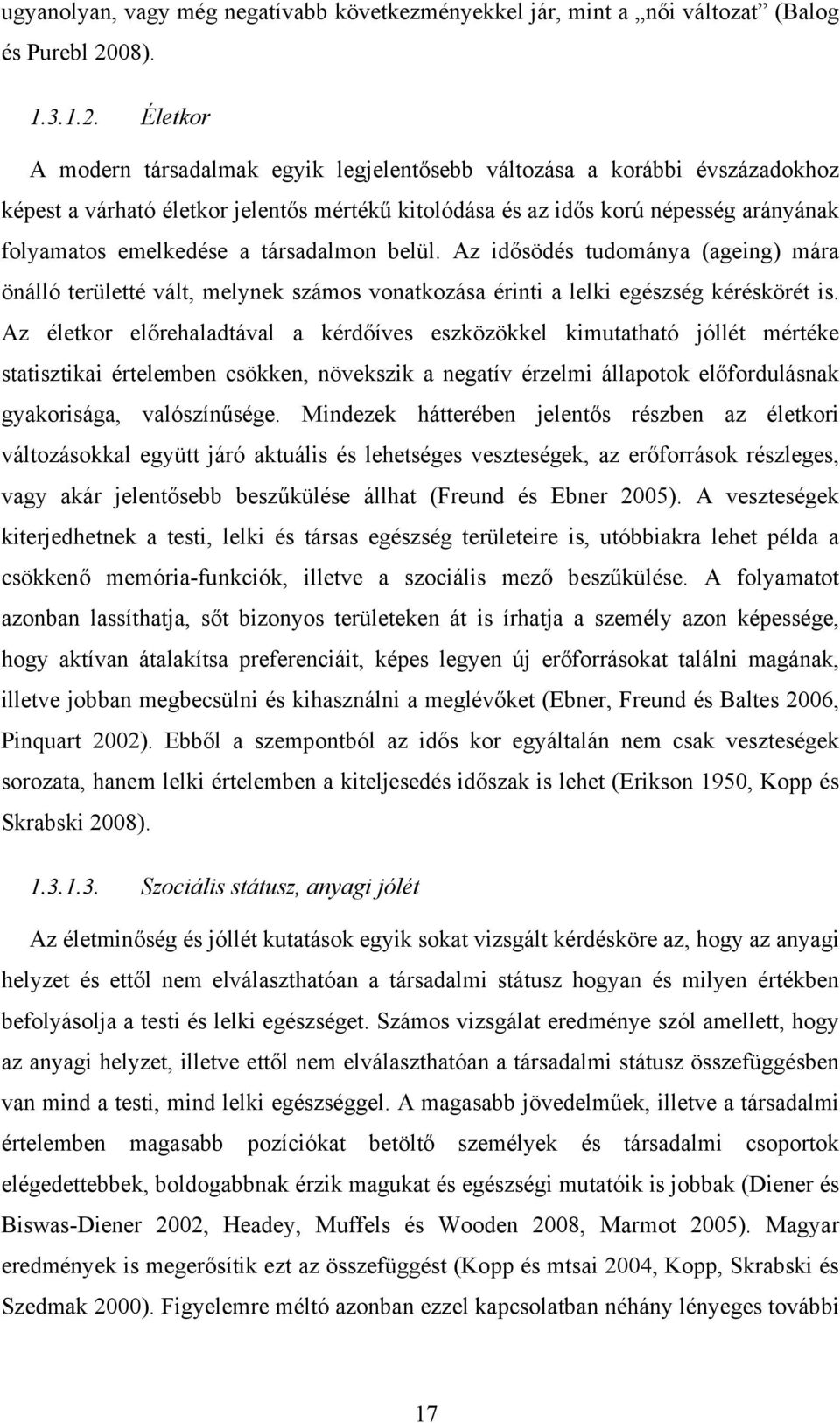 Életkor A modern társadalmak egyik legjelentősebb változása a korábbi évszázadokhoz képest a várható életkor jelentős mértékű kitolódása és az idős korú népesség arányának folyamatos emelkedése a