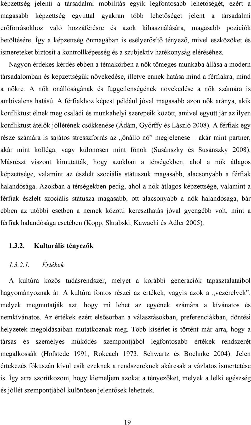 Nagyon érdekes kérdés ebben a témakörben a nők tömeges munkába állása a modern társadalomban és képzettségük növekedése, illetve ennek hatása mind a férfiakra, mind a nőkre.