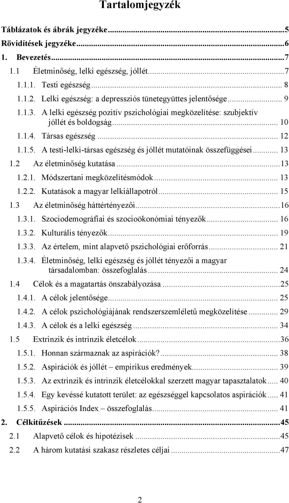 A testi-lelki-társas egészség és jóllét mutatóinak összefüggései... 13 1.2 Az életminőség kutatása...13 1.2.1. Módszertani megközelítésmódok... 13 1.2.2. Kutatások a magyar lelkiállapotról... 15 1.