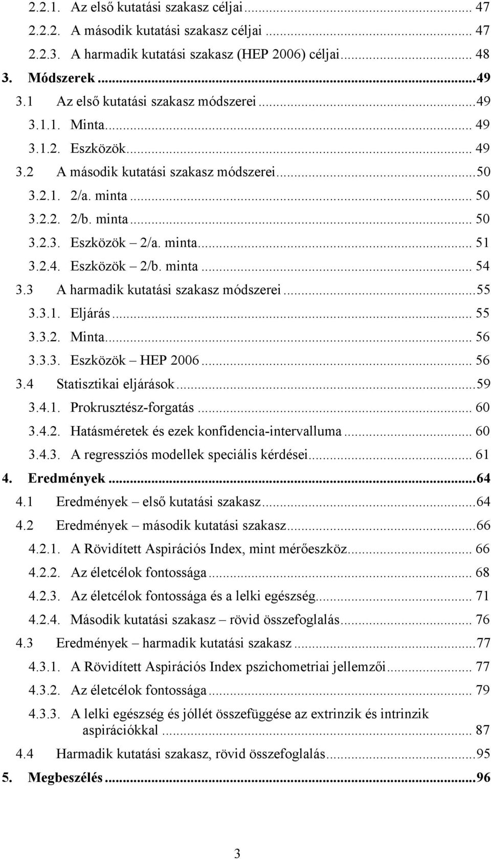 minta... 51 3.2.4. Eszközök 2/b. minta... 54 3.3 A harmadik kutatási szakasz módszerei...55 3.3.1. Eljárás... 55 3.3.2. Minta... 56 3.3.3. Eszközök HEP 2006... 56 3.4 Statisztikai eljárások...59 3.4.1. Prokrusztész-forgatás.