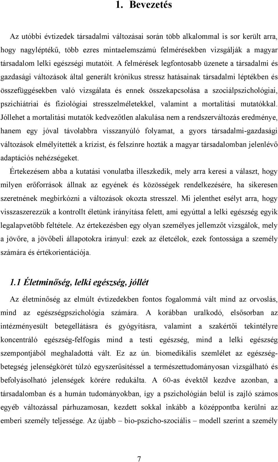 A felmérések legfontosabb üzenete a társadalmi és gazdasági változások által generált krónikus stressz hatásainak társadalmi léptékben és összefüggésekben való vizsgálata és ennek összekapcsolása a