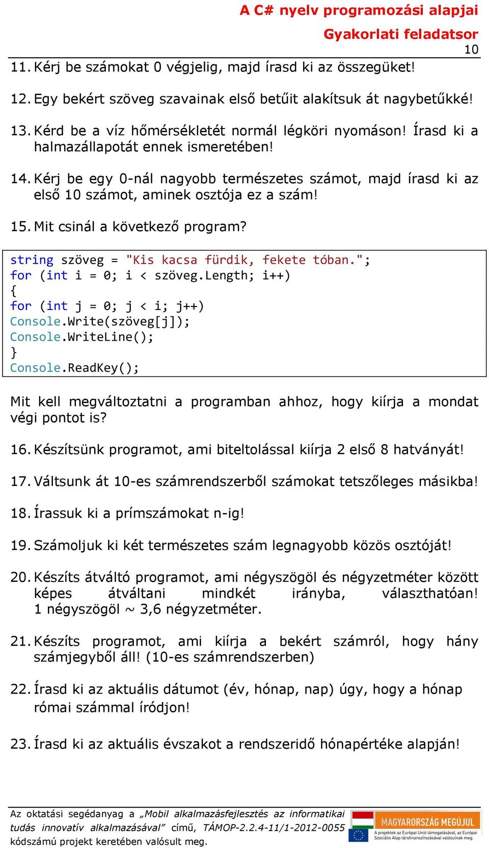 string szöveg = "Kis kacsa fürdik, fekete tóban."; for (int i = 0; i < szöveg.length; i++) for (int j = 0; j < i; j++) Console.Write(szöveg[j]); Console.WriteLine(); Console.