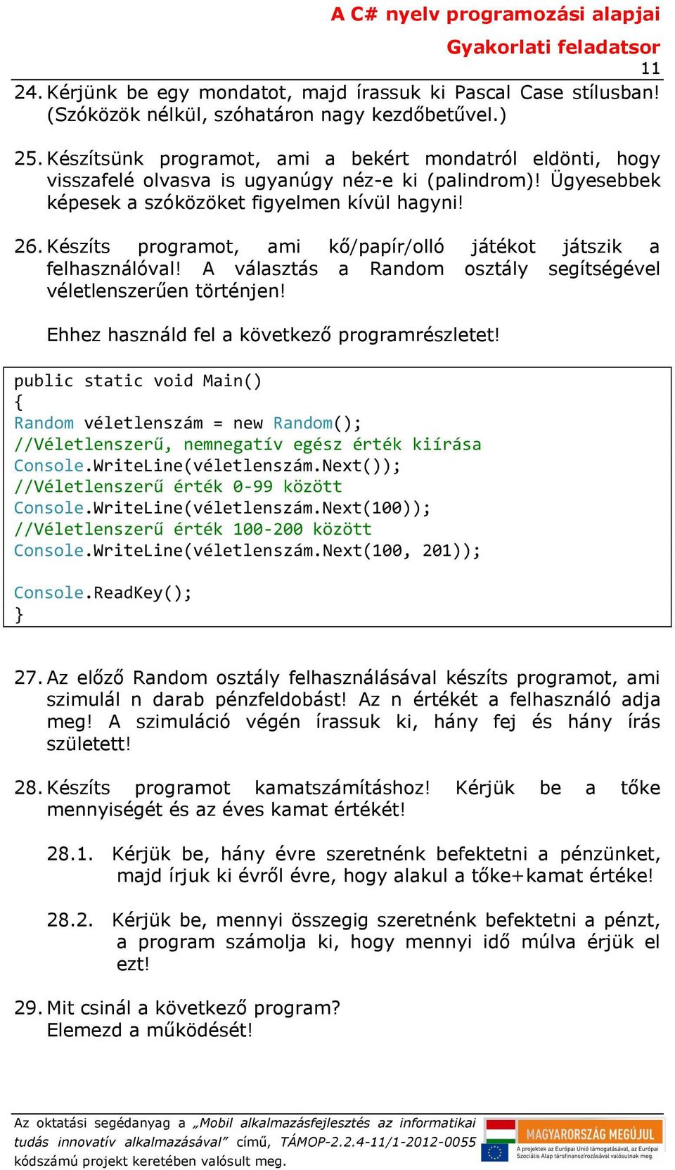 Készíts programot, ami kő/papír/olló játékot játszik a felhasználóval! A választás a Random osztály segítségével véletlenszerűen történjen! Ehhez használd fel a következő programrészletet!